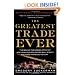 The Greatest Trade Ever: The Behind-the-Scenes Story of How John Paulson Defied Wall Street and Made Financial History