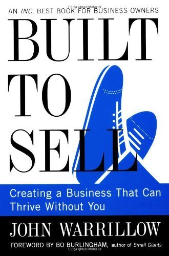 Built to Sell: Creating a Business That Can Thrive Without You by Warrillow, John (2013) Paperback