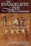 The Evangelistic Love of God and Neighbor: A Theology of Witness and Discipleship