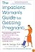 The Impatient Woman's Guide to Getting Pregnant