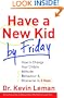 Have a New Kid by Friday: How to Change Your Child's Attitude, Behaviour & Character in 5 Days