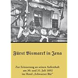 F�rst Bismarck in Jena: Zur Erinnerung an seinem Aufenthalt am 30. und 31. Juli 1892 im Hotel Schwarzer B�rvon "Reprint"