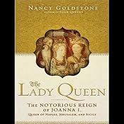 The Lady Queen: The Notorious Reign of Joanna I, Queen of Naples, Jerusalem, and Sicily | [Nancy Goldstone]