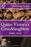 Queen Victoria's Granddaughters: 1860-1918