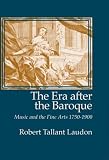 The Era After the Baroque: Music and Fine Arts, 1750-1900 (Monographs in Musicology)
