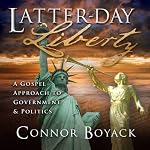 Latter-day Liberty: A Gospel Approach to Government and Politics | Connor Boyack