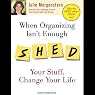 When Organizing Isn't Enough: SHED Your Stuff, Change Your Life