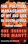 The Political Management of HIV and AIDS in South Africa: One Burden Too Many? The Political Management of HIV and AIDS in South Africa: One Burden Too Many?