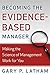 Becoming the Evidence-Based Manager: Making the Science of Management Work for You