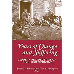 Years of Change and Suffering: Modern Perspectives on Civil War Medicine by James M. Schmidt and Guy R. Hasegawa