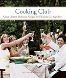 Cooking Club: Great Ideas and Delicious Recipes for Fabulous Get-Togethers