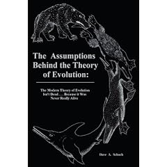 The Assumptions Behind the Theory of Evolution: The Modern Theory of Evolution Isn't Dead - Because It Was Never Really Alive!