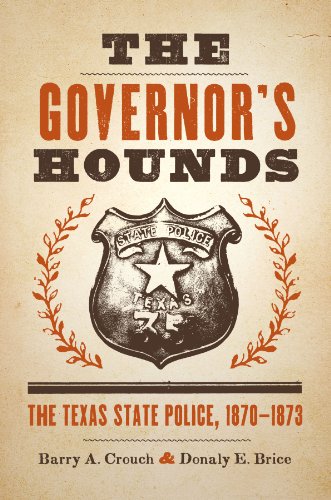 The Governor's Hounds: The Texas State Police, 1870'Äì1873 (Jack and Doris Smothers Series in Texas History, Life, and Culture)