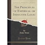 the principles of empirical or inductive logic classic reprint