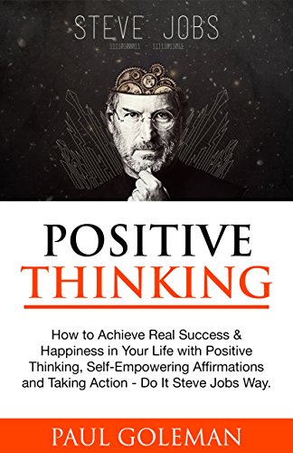 POSITIVE THINKING: How to Achieve Real Success & Happiness in Your Life With Positive Thinking, Self-Empowering Affirmations and Taking Action - Do It ... Will Never Change Your Life Book 2)