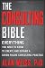 The Consulting Bible: Everything You Need to Know to Create and Expand a Seven-Figure Consulting Practice The Consulting Bible: Everything You Need to Know to Create and Expand a Seven-Figure Consulting Practice