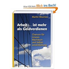 Arbeit ..... ist mehr als Geldverdienen: Chancen f�r inneres Wachstum und Selbstverwirklichung
