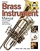 Brass Instrument Manual: How to buy, maintain and set up your trumpet, trombone, tuba, horn and cornet