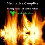 Renewing Vibrations Meditative Campfire. Healing Sounds of Mother Nature. Great for Relaxation, Meditation, Sound Therapy and Sleep.