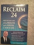Reclaim 24: Quickly Reclaim Your Health, Your Youth, & Your Life