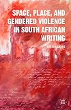 Space, place, and gendered violence in South African writing