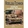 Modellbau-Techniken: Teil 1: Erstellung von Milit�r-Dioramen