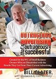 Outrageous Advertising That's Outrageously Successful: Created for the 99% of Small Business Owners Who are Dissatisfied with the Results They Get From Their Current Advertising