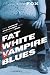 Fat White Vampire Blues