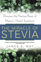 The Miracle Of Stevia: Discover the Healing Power of Nature's Herbal Sweetener