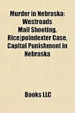 Murder in Nebraska: Westroads Mall Shooting, Rice-Poindexter Case, Capital Punishment in Nebraska - 