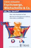 Clever einkaufen. Fruchtzwerge, Michschnitte & Co: &Uuml;ber 800 Produkte im Test! Wie Sie Ihr Kind gesund ern&auml;hren, ohne alles zu verbieten