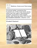 A curious herbal, containing five hundred cuts, of the most useful plants, which are now used in the practice of physick. Engraved on folio copper ... life. By Elizabeth Blackwell.   Volume 1 of 2