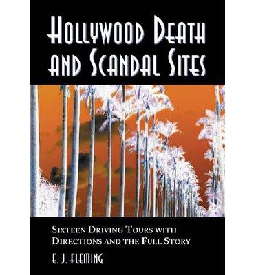 [(Hollywood Death and Scandal Sites: Fifteen Driving Tours with Directions and the Full Story, from Tallulah Bankhead to River Phoenix )] [Author: E.J. Fleming] [Feb-2000]
