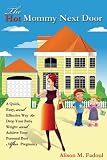 The Hot Mommy Next Door: A Quick, Easy, and Effective Way to Drop Your Baby Weight and Achieve Your Personal Best After Pregnancy