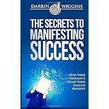 the secrets to manifesting success how your thoughts create your success mindset