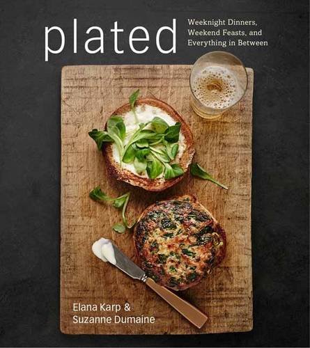 Plated: Weeknight Dinners, Weekend Feasts, and Everything in Between