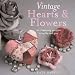 Book Vintage Hearts & Flowers: 18 Charming Projects to Make and Give