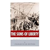 the sons of liberty the lives and legacies of john adams samuel adams paul revere and john hancock