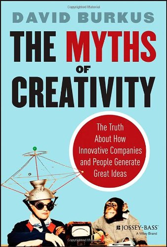 the myths of creativity the truth about how innovative companies and people generate great ideas