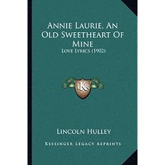 Annie Laurie, an Old Sweetheart of Mine: Love Lyrics (1902)