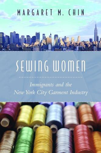 Sewing Women: Immigrants and the New York City Garment Industry (Columbia Comparative Studies on Ethnicity and Race), by Margaret M. Chin