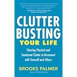clutter busting your life clearing physical and emotional clutter to reconnect with yourself and others