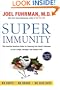 Super Immunity: The Essential Nutrition Guide for Boosting Your Body's Defenses to Live Longer, Stronger, and Disease Free