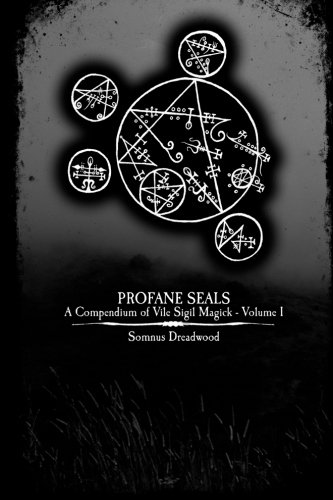 Profane Seals: A Compendium of Vile Sigil Magick - Volume I