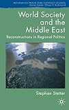 World society and the Middle East : reconstructions in regional politics