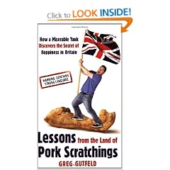 Lessons from the Land of Pork Scratchings: A Miserable Yank Discovers the Secret of Happiness in Britain