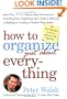 How to Organize (Just About) Everything: More Than 500 Step-by-Step Instructions for Everything from Organizing Your Closets to Planning a Wedding to Creating a Flawless Filing System