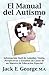 El Manual del Autismo: Información Fácil de Asimilar, Visión, Perspectivas y Estudios de Casos de un Maestro de Educación Especial (Spanish Edition)