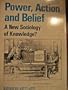 Power, Action, and Belief: A New Sociology of Knowledge? (Sociological Review Monograph)