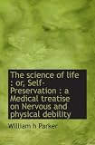 The science of life : or, Self-Preservation : a Medical treatise on Nervous and physical debility